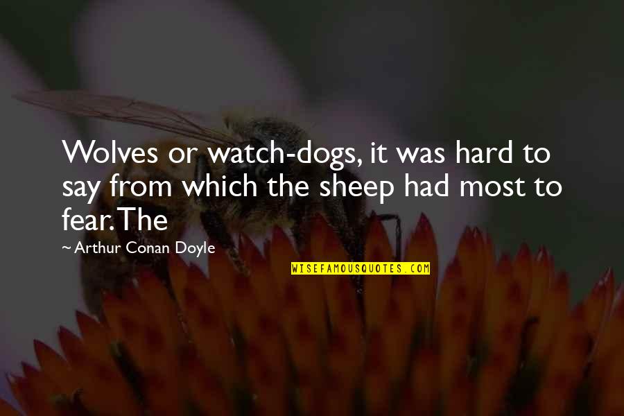 Roukins Quotes By Arthur Conan Doyle: Wolves or watch-dogs, it was hard to say Roukins Quotes By Arthur Conan Doyle: Wolves or watch-dogs, it was hard to say