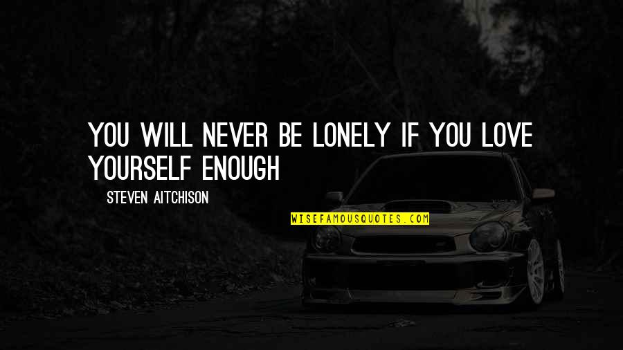 Roukins Quotes By Steven Aitchison: You will never be lonely if you love Roukins Quotes By Steven Aitchison: You will never be lonely if you love
