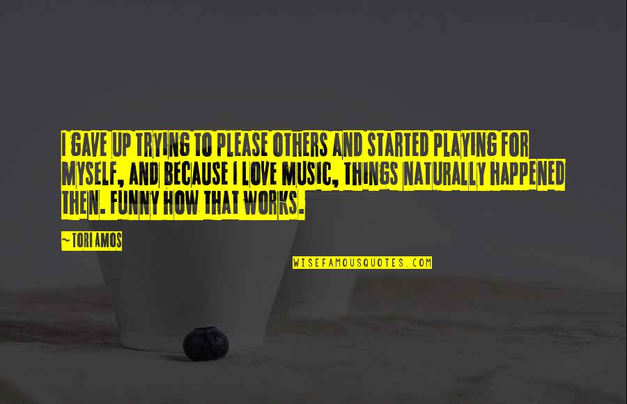 Roukins Quotes By Tori Amos: I gave up trying to please others and Roukins Quotes By Tori Amos: I gave up trying to please others and