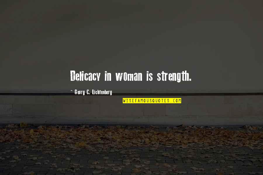 Roule Quotes By Georg C. Lichtenberg: Delicacy in woman is strength.