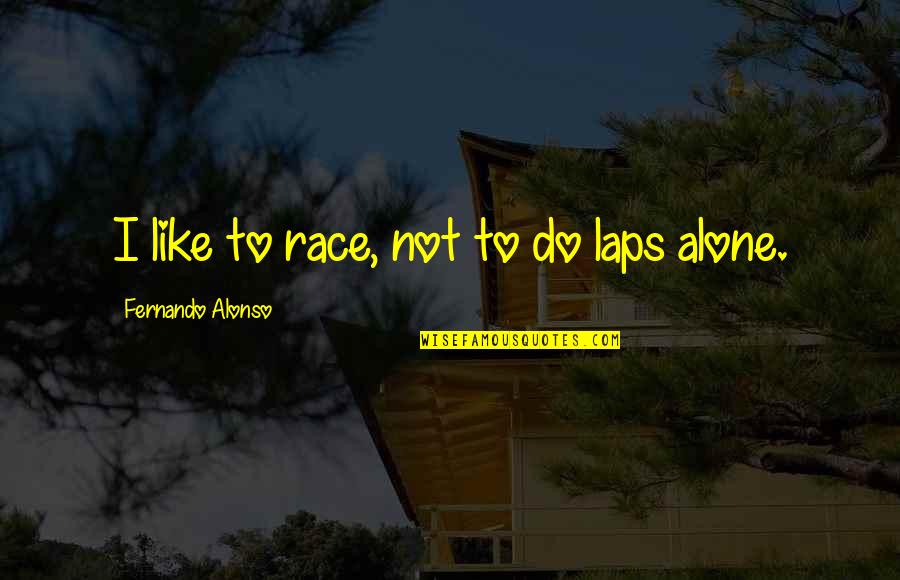 Rouleaux Cells Quotes By Fernando Alonso: I like to race, not to do laps Rouleaux Cells Quotes By Fernando Alonso: I like to race, not to do laps