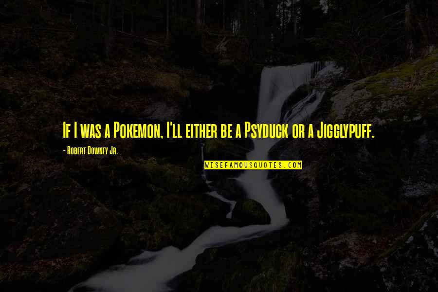 Rouleaux Cells Quotes By Robert Downey Jr.: If I was a Pokemon, I'll either be Rouleaux Cells Quotes By Robert Downey Jr.: If I was a Pokemon, I'll either be