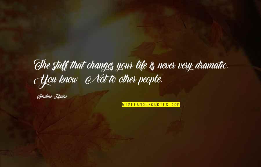 Rouleaux Quotes By Jardine Libaire: The stuff that changes your life is never Rouleaux Quotes By Jardine Libaire: The stuff that changes your life is never