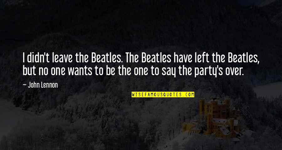 Rouleaux Rbc Quotes By John Lennon: I didn't leave the Beatles. The Beatles have Rouleaux Rbc Quotes By John Lennon: I didn't leave the Beatles. The Beatles have