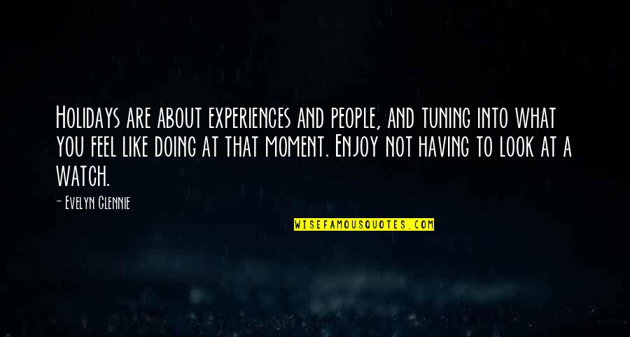Rouler Dans Quotes By Evelyn Glennie: Holidays are about experiences and people, and tuning Rouler Dans Quotes By Evelyn Glennie: Holidays are about experiences and people, and tuning