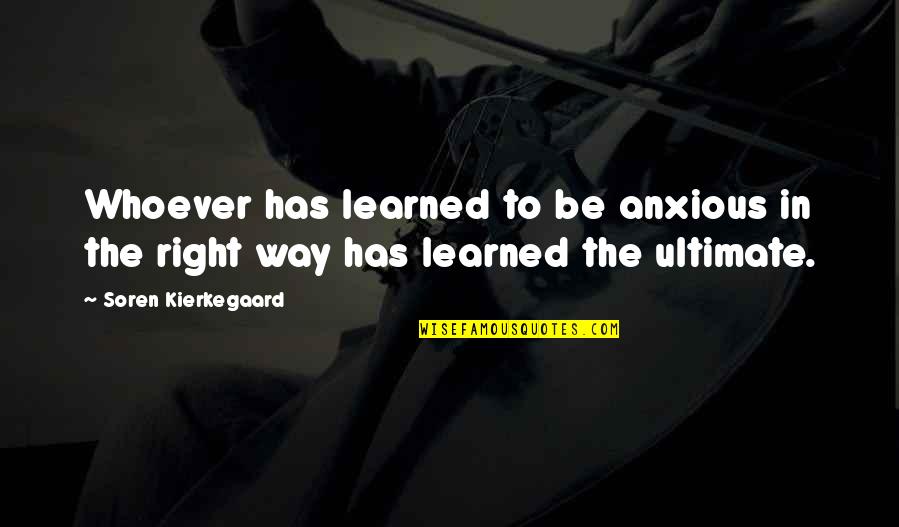 Rouler Dans Quotes By Soren Kierkegaard: Whoever has learned to be anxious in the Rouler Dans Quotes By Soren Kierkegaard: Whoever has learned to be anxious in the
