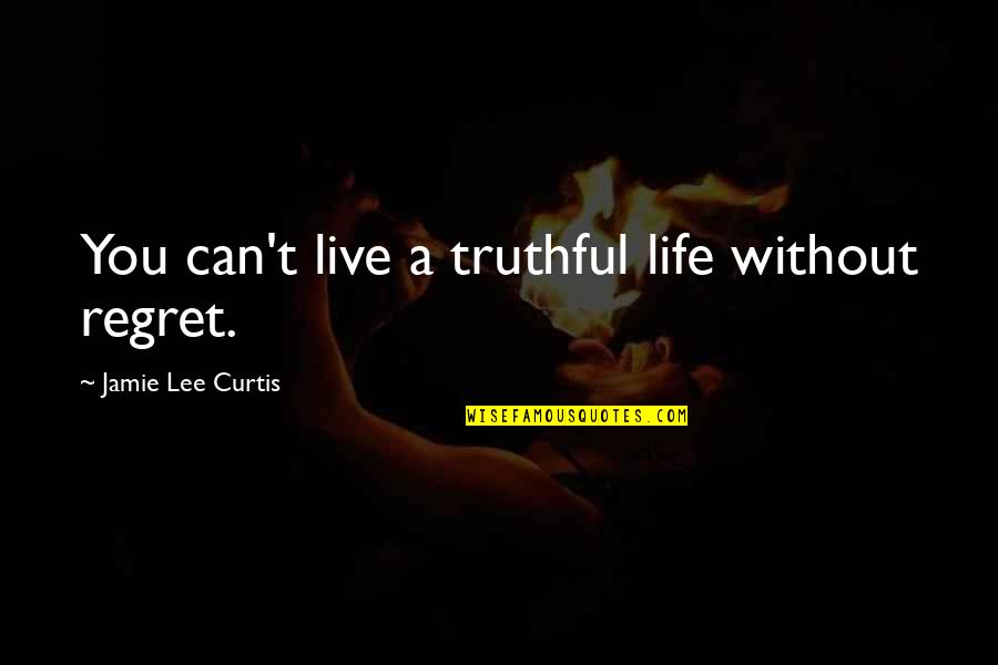 Roulette Croupier Quotes By Jamie Lee Curtis: You can't live a truthful life without regret.