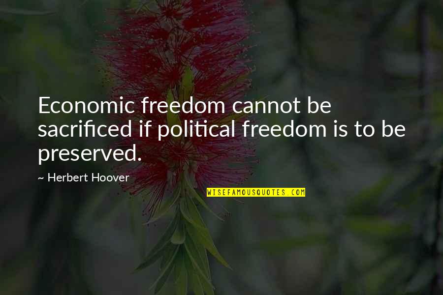 Roulette Dealer Quotes By Herbert Hoover: Economic freedom cannot be sacrificed if political freedom
