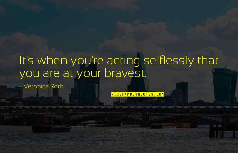 Roulis Hermes Quotes By Veronica Roth: It's when you're acting selflessly that you are Roulis Hermes Quotes By Veronica Roth: It's when you're acting selflessly that you are
