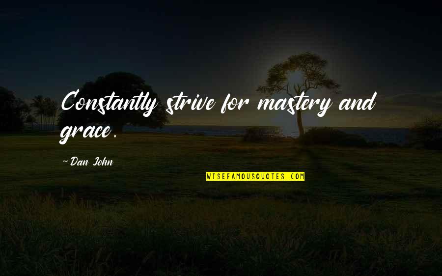 Roullier White Samples Quotes By Dan John: Constantly strive for mastery and grace. Roullier White Samples Quotes By Dan John: Constantly strive for mastery and grace.
