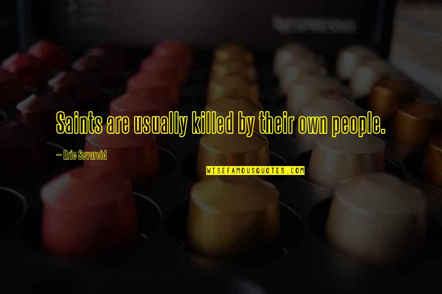 Roullier White Samples Quotes By Eric Sevareid: Saints are usually killed by their own people. Roullier White Samples Quotes By Eric Sevareid: Saints are usually killed by their own people.