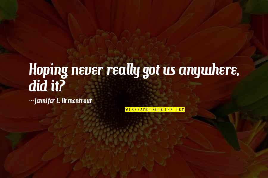 Roullier White Samples Quotes By Jennifer L. Armentrout: Hoping never really got us anywhere, did it? Roullier White Samples Quotes By Jennifer L. Armentrout: Hoping never really got us anywhere, did it?