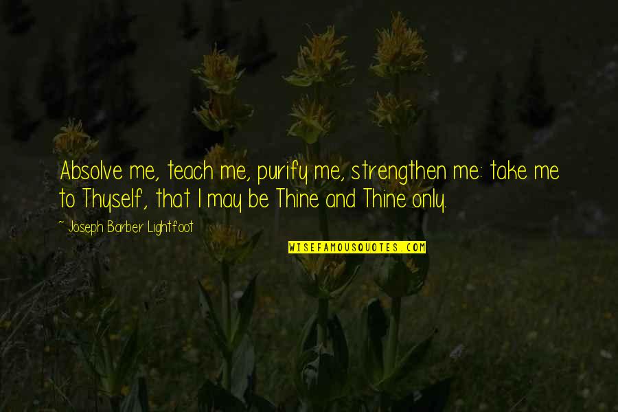 Roulotes Quotes By Joseph Barber Lightfoot: Absolve me, teach me, purify me, strengthen me: Roulotes Quotes By Joseph Barber Lightfoot: Absolve me, teach me, purify me, strengthen me: