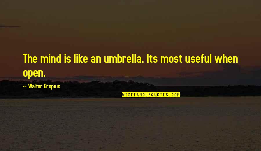 Roumain Peters Quotes By Walter Gropius: The mind is like an umbrella. Its most