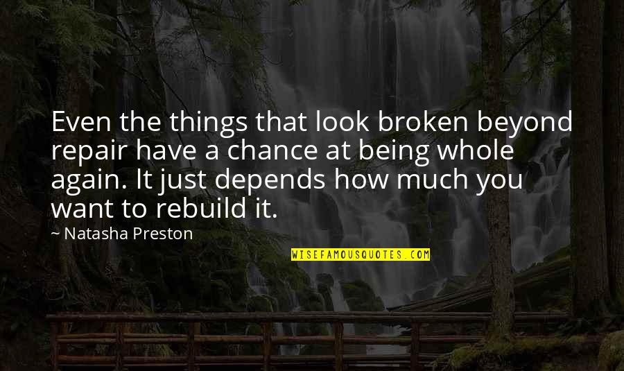 Roumanie Union Quotes By Natasha Preston: Even the things that look broken beyond repair Roumanie Union Quotes By Natasha Preston: Even the things that look broken beyond repair