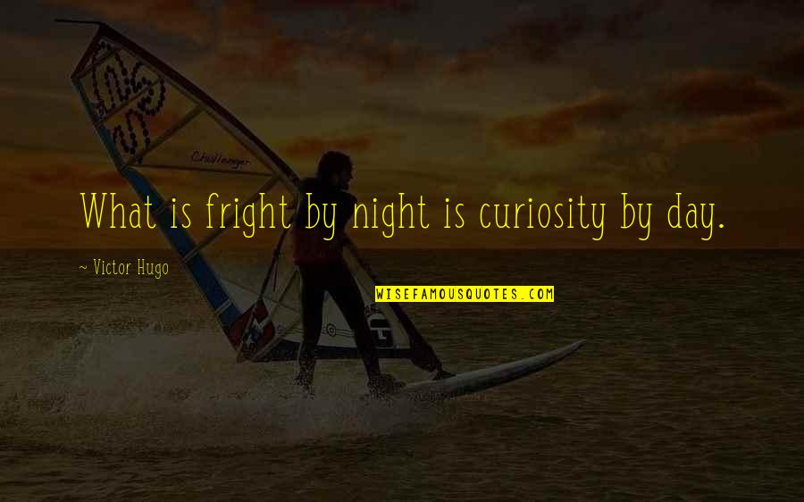 Roumanie Union Quotes By Victor Hugo: What is fright by night is curiosity by Roumanie Union Quotes By Victor Hugo: What is fright by night is curiosity by