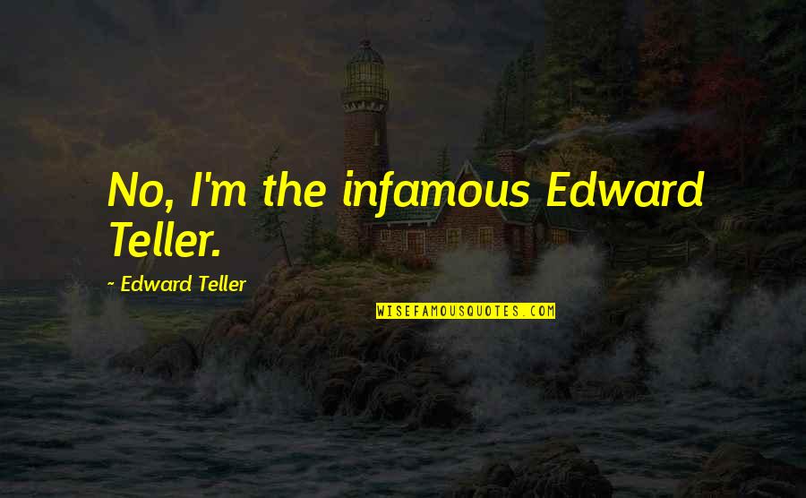 Roumbous Quotes By Edward Teller: No, I'm the infamous Edward Teller. Roumbous Quotes By Edward Teller: No, I'm the infamous Edward Teller.