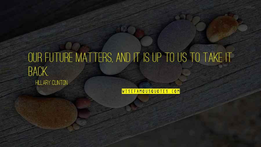 Roumeliotis Quotes By Hillary Clinton: Our future matters, and it is up to