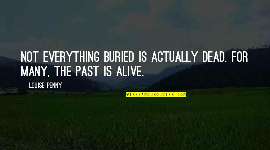 Roumie Jonathan Quotes By Louise Penny: Not everything buried is actually dead. For many,