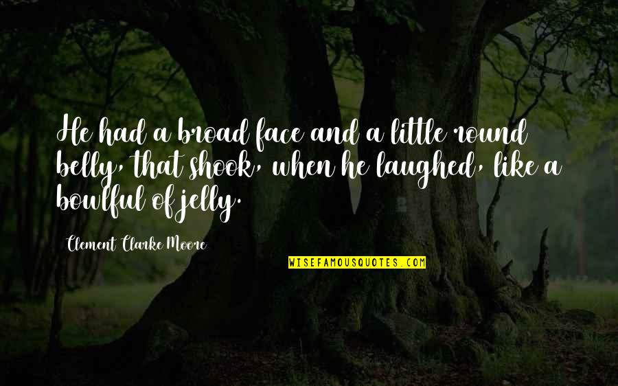 Round Face Quotes By Clement Clarke Moore: He had a broad face and a little