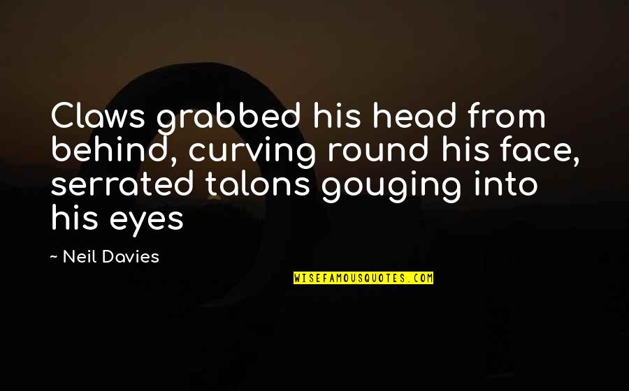 Round Face Quotes By Neil Davies: Claws grabbed his head from behind, curving round
