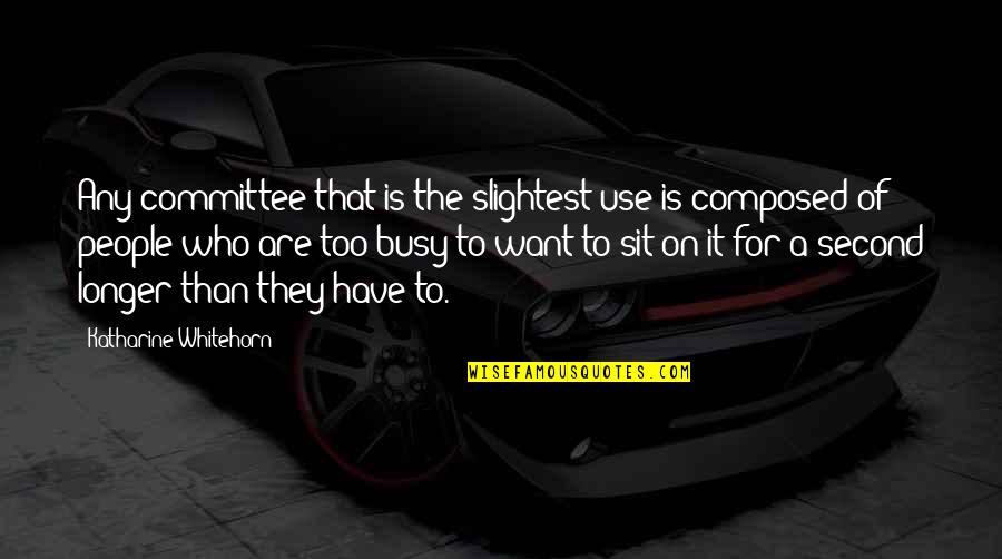 Round Glasses Quotes By Katharine Whitehorn: Any committee that is the slightest use is Round Glasses Quotes By Katharine Whitehorn: Any committee that is the slightest use is