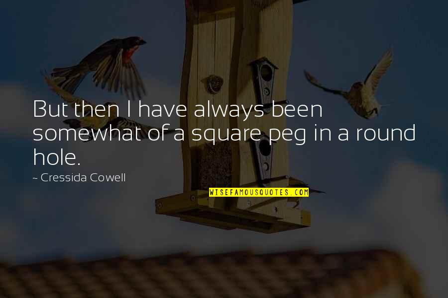 Round Hole Square Peg Quotes By Cressida Cowell: But then I have always been somewhat of