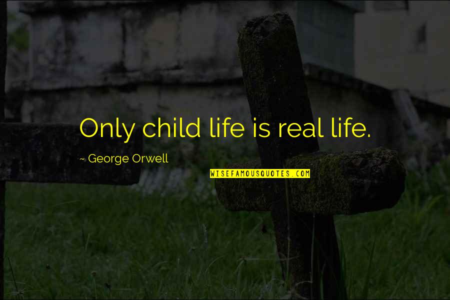 Round In Circles Quotes By George Orwell: Only child life is real life.