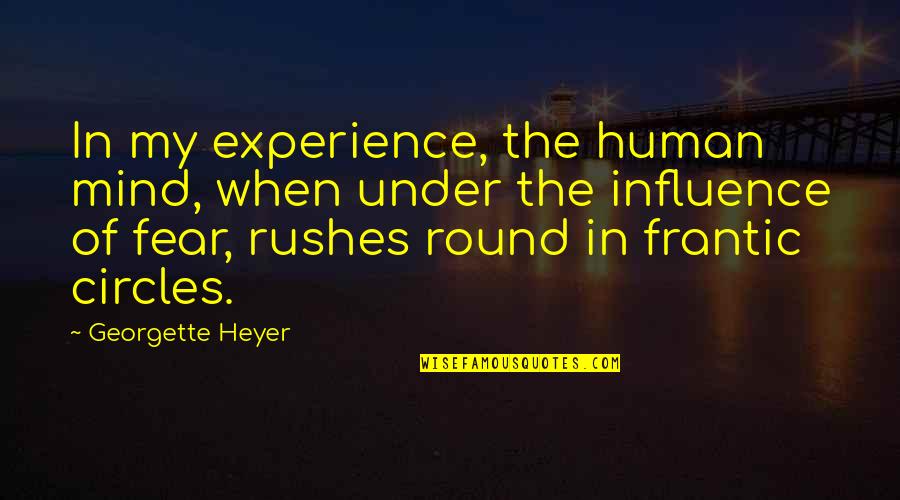 Round In Circles Quotes By Georgette Heyer: In my experience, the human mind, when under