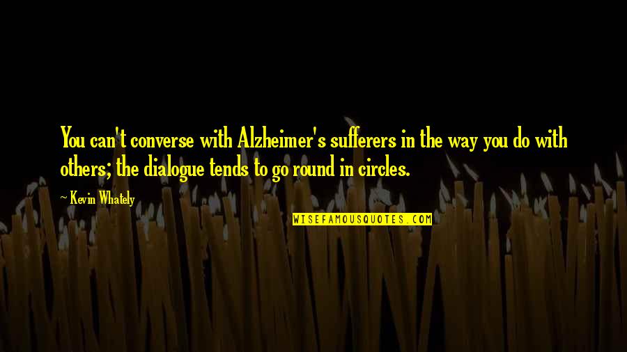 Round In Circles Quotes By Kevin Whately: You can't converse with Alzheimer's sufferers in the