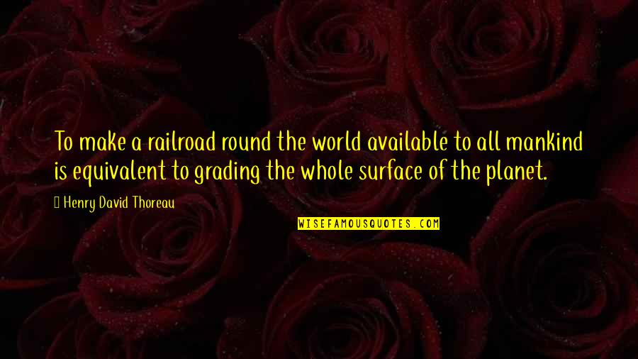 Round Planet Quotes By Henry David Thoreau: To make a railroad round the world available