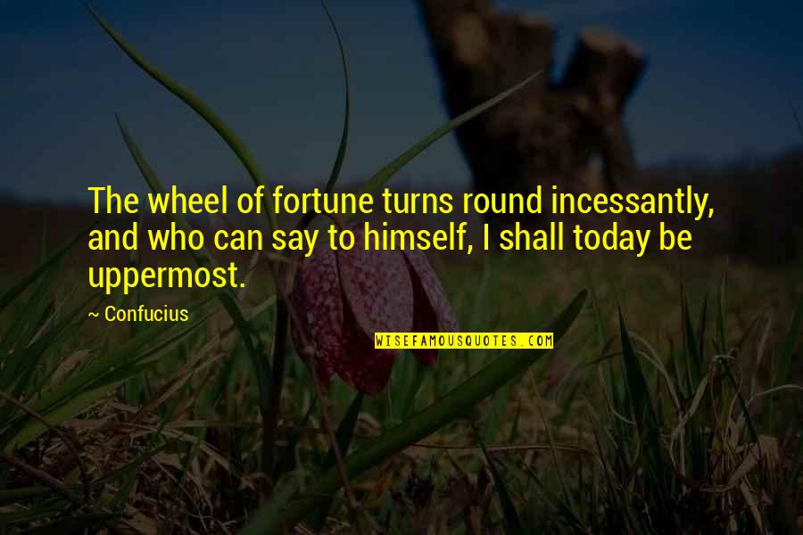 Round Quotes By Confucius: The wheel of fortune turns round incessantly, and