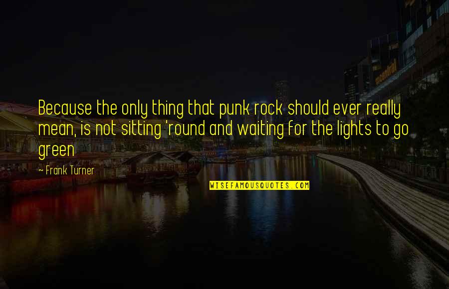 Round Quotes By Frank Turner: Because the only thing that punk rock should