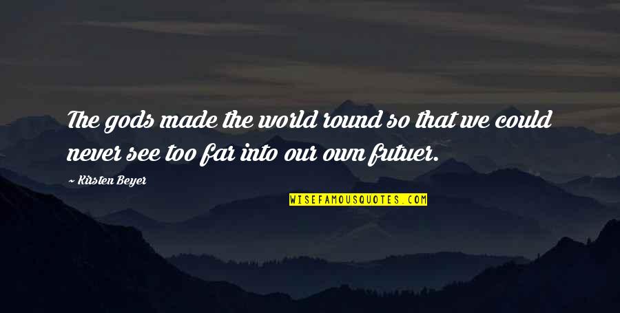 Round Quotes By Kirsten Beyer: The gods made the world round so that