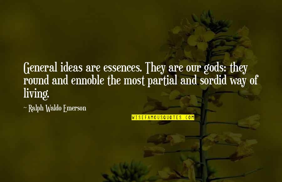 Round Quotes By Ralph Waldo Emerson: General ideas are essences. They are our gods: