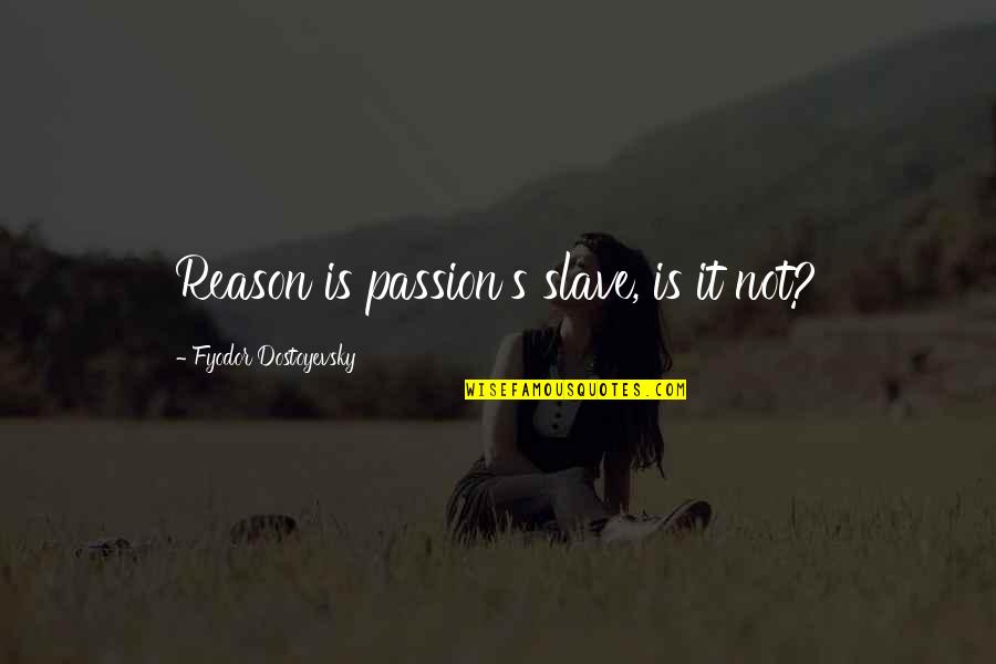Round Shape Quotes By Fyodor Dostoyevsky: Reason is passion's slave, is it not?