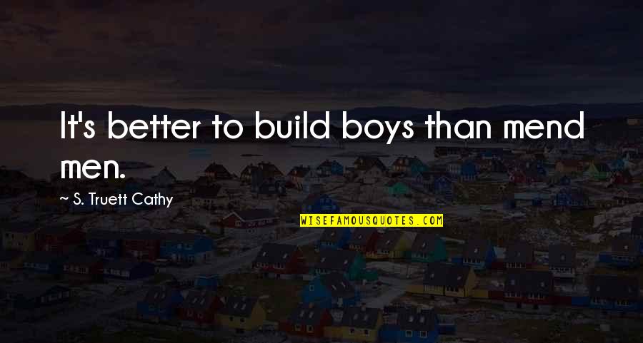 Round Springfield Quotes By S. Truett Cathy: It's better to build boys than mend men. Round Springfield Quotes By S. Truett Cathy: It's better to build boys than mend men.