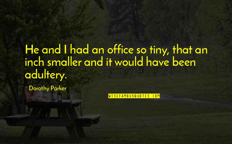 Round Table Quotes By Dorothy Parker: He and I had an office so tiny,