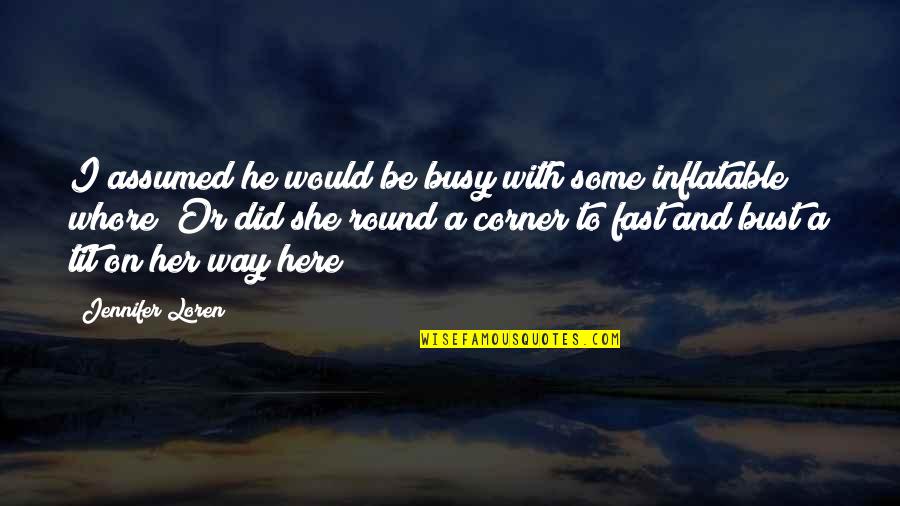 Round The Corner Quotes By Jennifer Loren: I assumed he would be busy with some