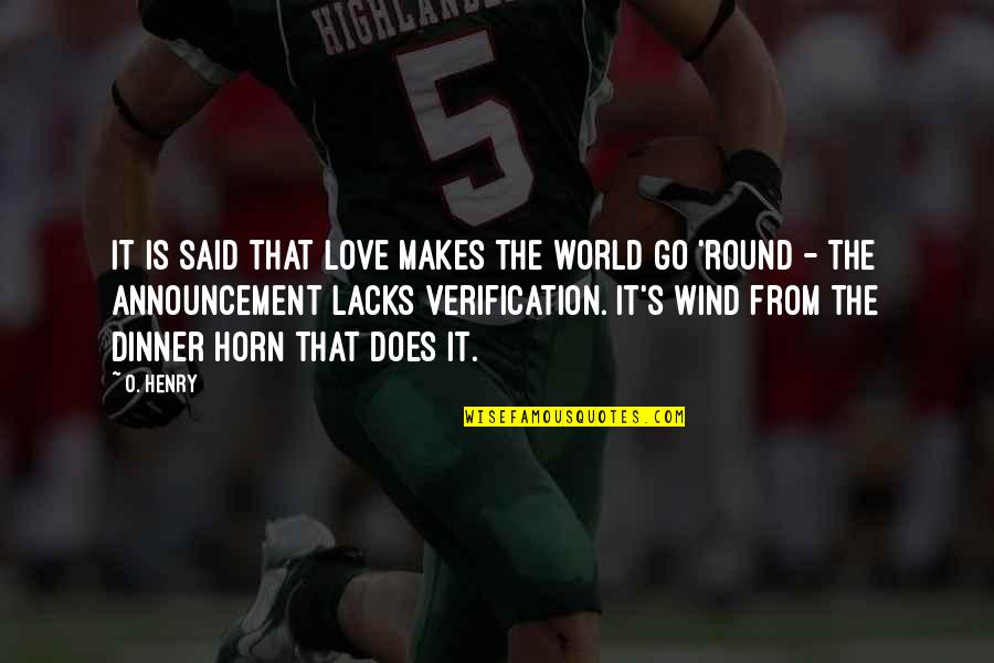 Round The Horn Quotes By O. Henry: It is said that love makes the world Round The Horn Quotes By O. Henry: It is said that love makes the world