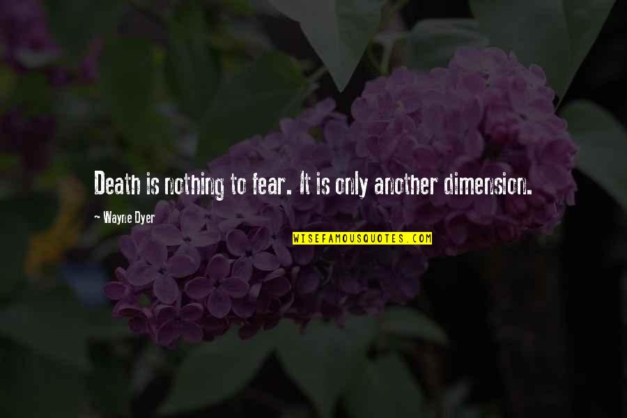 Round The Horn Quotes By Wayne Dyer: Death is nothing to fear. It is only