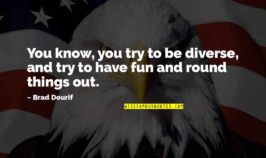Round Things Quotes By Brad Dourif: You know, you try to be diverse, and