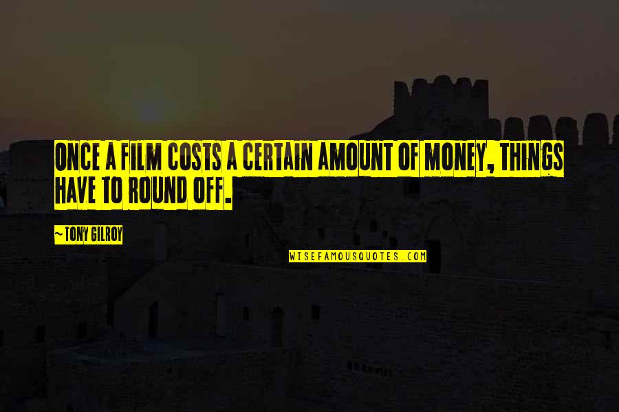 Round Things Quotes By Tony Gilroy: Once a film costs a certain amount of