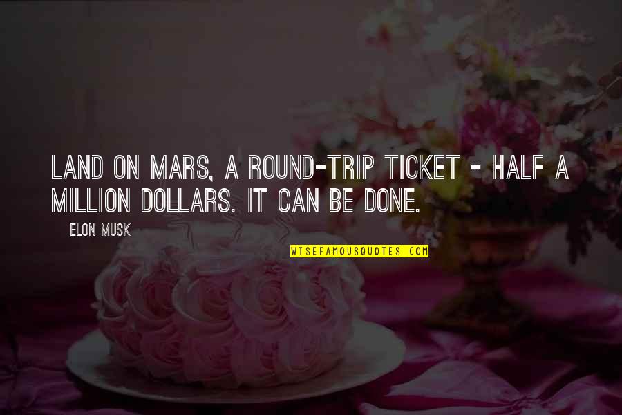 Round Trip Quotes By Elon Musk: Land on Mars, a round-trip ticket - half