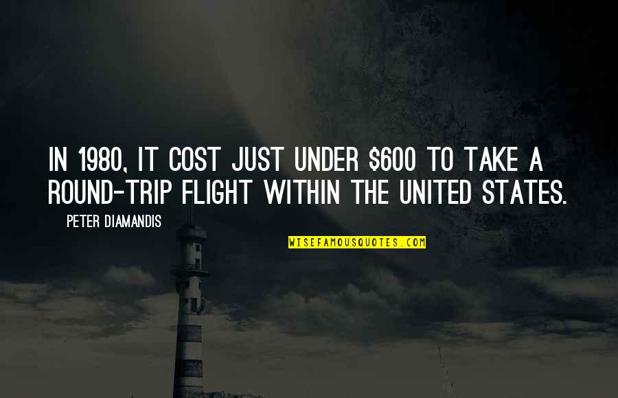 Round Trip Quotes By Peter Diamandis: In 1980, it cost just under $600 to