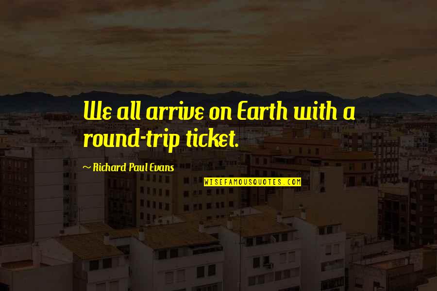 Round Trip Quotes By Richard Paul Evans: We all arrive on Earth with a round-trip