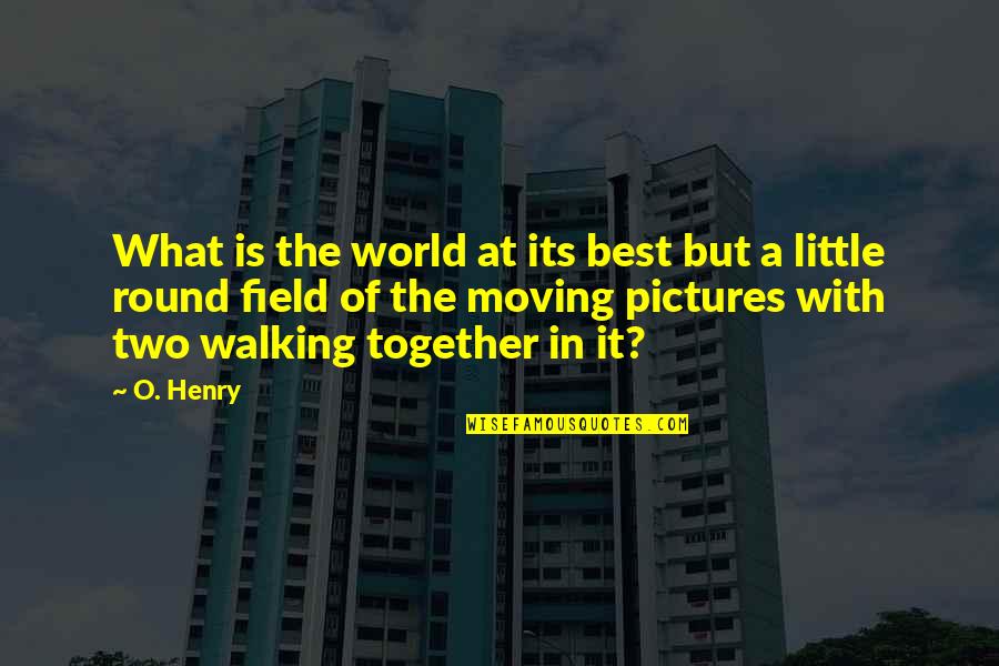 Round Two Quotes By O. Henry: What is the world at its best but