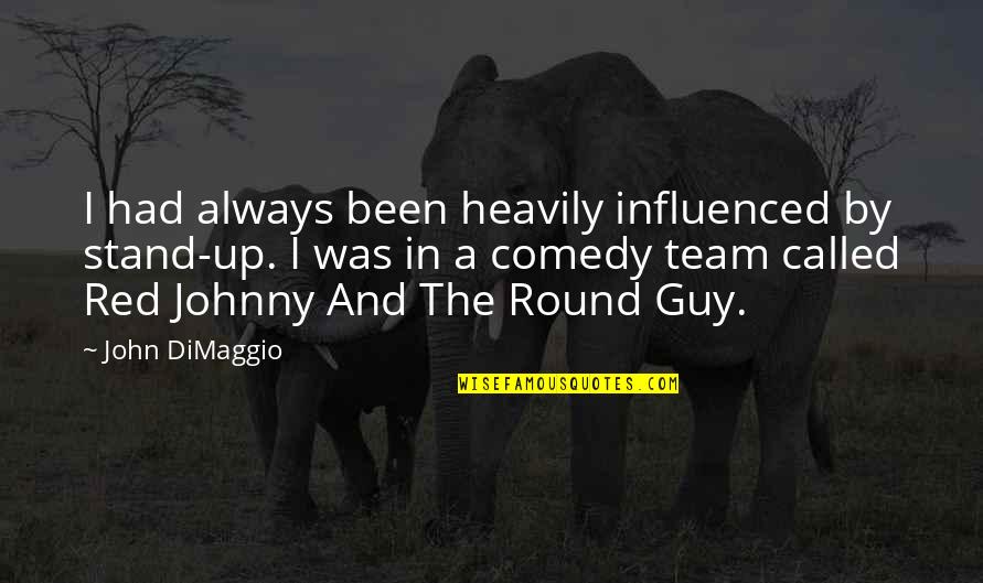 Round Up Quotes By John DiMaggio: I had always been heavily influenced by stand-up.