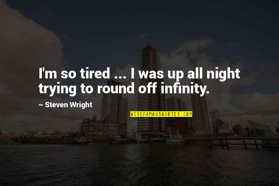 Round Up Quotes By Steven Wright: I'm so tired ... I was up all