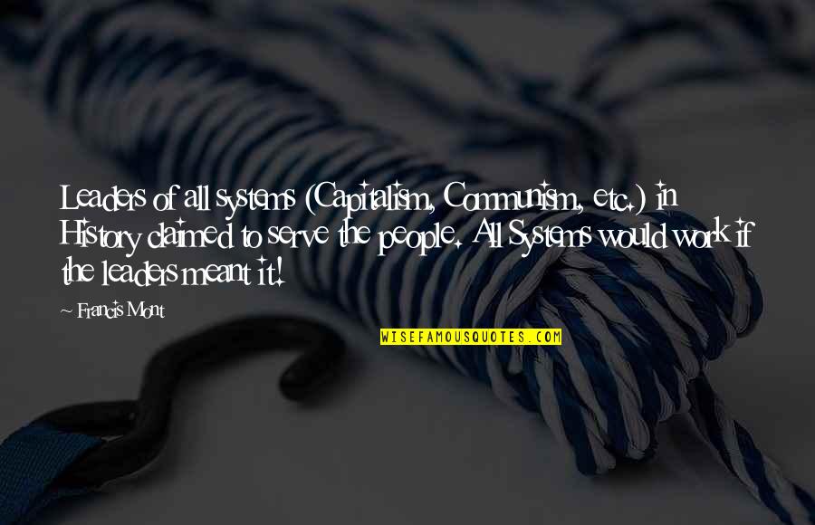Round World Purse Quotes By Francis Mont: Leaders of all systems (Capitalism, Communism, etc.) in